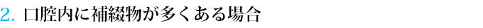 口腔内に補綴物が多くある場合