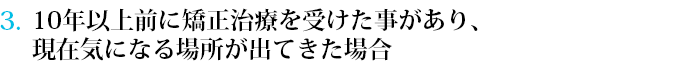 10年以上前に矯正治療を受けた事があり、現在気になる場所が出てきた場合